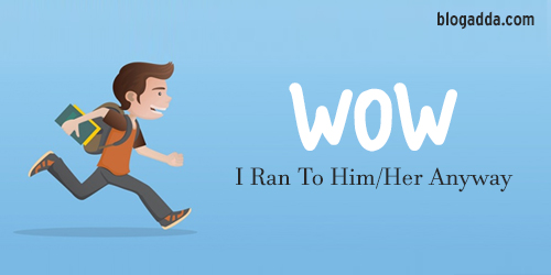 WOW: I Ran To Him/Her Anyway